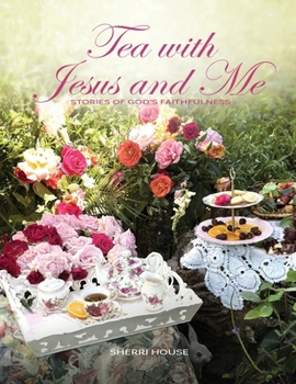 Hardcover Tea with Jesus and Me: Stories of God's Faithfulness Book