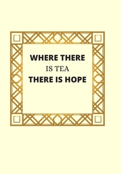 Paperback Where There Is Tea There Is Hope: Front Cover Quotation Journal for Men & Women Who Want to Be Inspired Every Day, to Note Down All Your Thoughts and Book