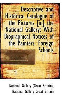 Paperback Descriptive and Historical Catalogue of the Pictures [In] the National Gallery: With Biographical No Book