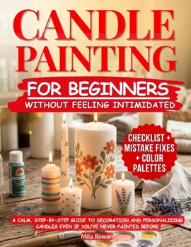 Paperback Candle Painting for Beginners Without Feeling Intimidated: A calm, step-by-step guide to decorating and personalizing candles - even if you've never p Book