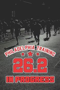 Paperback Philadelphia Training 26.2 In Progress: Running in the Philadelphia Marathon (Gifts for Runners) Book