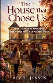 The House That Chose Us: Two Strangers. One Year. One House That Knew Them Both