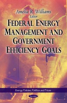 Paperback Federal Energy Management and Government Efficiency Goals (Energy Policies, Politics and Prices) Book