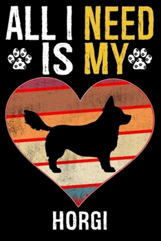 All I Need Is My Horgi: Dog - This is Perfect Cool Funny Humor Gifts For Horgi Dog Lovers - Best Gift For Mom Dad Father Mother Horgi Lover -