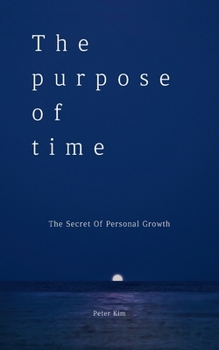 THE PURPOSE OF TIME: THE SECRET OF PERSONAL GROWTH