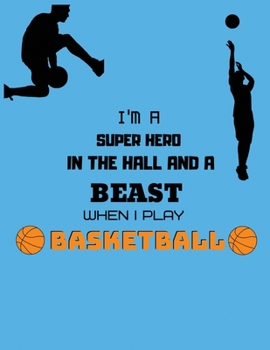 I'm a superhero in the hall and a beast when I play basketball: Personalized Basketball Gift, 8.5x11 lined blank notebook, 100 pages, journal to write ... quotes, paperback composition book