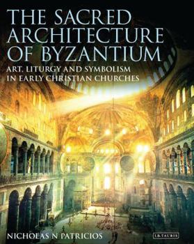 The Sacred Architecture of Byzantium: Art, Liturgy and Symbolism in Early Christian Churches