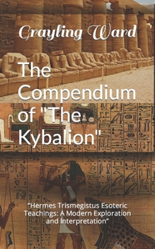 Paperback The Compendium of "The Kybalion": "Hermes Trismegistus Esoteric Teachings: A Modern Exploration and Interpretation" Book