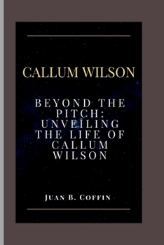 Paperback Callum Wilson: Beyond the Pitch: Unveiling the Life of Callum Wilson Book