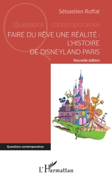 Faire du rêve une réalité: L'histoire de Disneyland Paris Nouvelle édition Nouvelle édition (Questions Contemporaines) (French Edition)