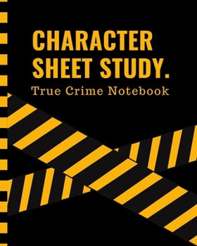 Paperback Character Sheet Study True Crime Notebook: Murder Mystery Crime Scene Investigator Diary - Caution Tape - Character Clues - Forensic Evidence - Solvin Book