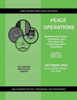 Paperback Peace Operations: Multi-Service Tactics, Techniques, and Procedures for Conducting Peace Operations (Incorporating Change 1, April 2009) Book