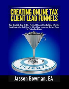 Paperback How to Create Online Tax Client Lead Funnels: Your Step-By-Step Blueprint For Building Lead Generation Websites to Attract Paying Tax Clients Book