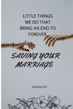 Paperback Saving Your Marriage: Little Things We Do That Bring an End to Forever Book