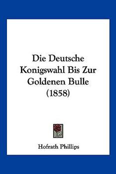 Paperback Die Deutsche Konigswahl Bis Zur Goldenen Bulle (1858) [German] Book