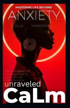Paperback Unraveled Calm Mastering Live Beyond Anxiety: And a 30 Day Challenge Book