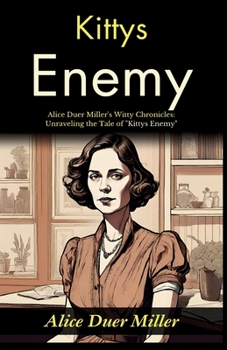 Kittys Enemy: Alice Duer Miller's Witty Chronicles: Unraveling the Tale of "Kittys Enemy"
