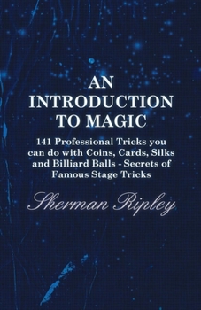 Paperback An Introduction to Magic - 141 Professional Tricks You Can Do with Coins, Cards, Silks and Billiard Balls - Secrets of Famous Stage Tricks Book