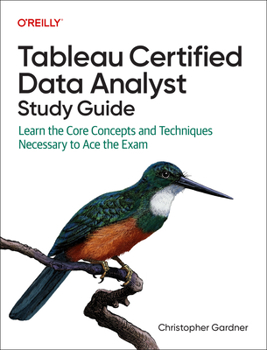 Paperback Tableau Certified Data Analyst Study Guide: Learn the Core Concepts and Techniques Necessary to Ace the Exam Book