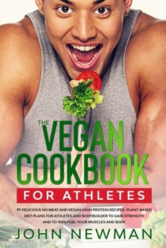 Paperback Vegan Cookbook for Athletes: 99 delicious no meat and vegan high protein recipes plant-based diet plans for athletes and bodybuilder to gain streng Book