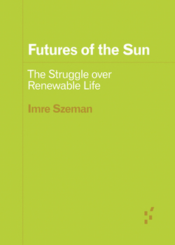 Paperback Futures of the Sun: The Struggle Over Renewable Life Book