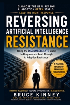 Paperback Reversing Artificial Intelligence Resistance: Using the DISCOMBOBULATE Model to Diagnose and Lead Through AI Adoption Resistance Book
