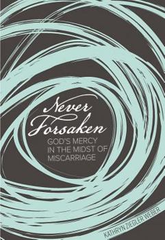 Paperback Never Forsaken: God's Mercy in the Midst of Miscarriage Book