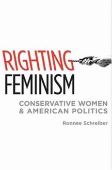 Hardcover Righting Feminism: Conservative Women and American Politics Book