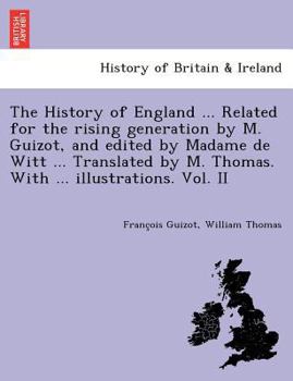 Paperback The History of England ... Related for the rising generation by M. Guizot, and edited by Madame de Witt ... Translated by M. Thomas. With ... illustra Book