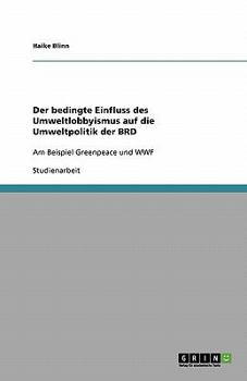 Paperback Der bedingte Einfluss des Umweltlobbyismus auf die Umweltpolitik der BRD: Am Beispiel Greenpeace und WWF [German] Book