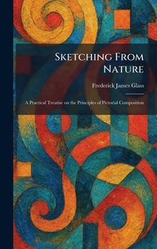 Sketching From Nature: A Practical Treatise on the Principles of Pictorial Composition