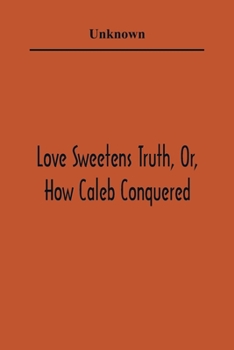 Paperback Love Sweetens Truth, Or, How Caleb Conquered Book