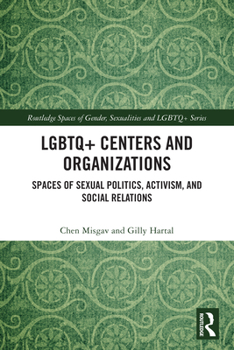 LGBTQ+ Centers and Organizations: Spaces of Sexual Politics, Activism, and Social Relations (Routledge Spaces of Gender, Sexualities and LGBTQ+ Series)