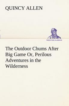 Paperback The Outdoor Chums After Big Game Or, Perilous Adventures in the Wilderness Book