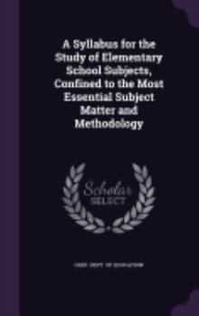Hardcover A Syllabus for the Study of Elementary School Subjects, Confined to the Most Essential Subject Matter and Methodology Book