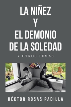 La Niñez Y El Demonio de la Soledad: Y Otros Temas (Spanish Edition)