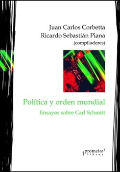 Política y orden mundial: Ensayos sobre Carl Schmitt (Politica, Filosofia E Historia; Marcos Teoricos Sociales Y Lineas de Pensamiento)