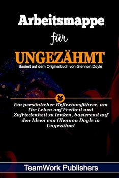 Paperback Arbeitsmappe für Ungezähmt Basiert auf dem Originalbuch von Glennon Doyle: Ein persönlicher Reflexionsführer, um Ihr Leben auf Freiheit und Zufriedenh [German] Book