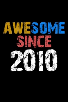 Awesome since 2010  Notebook Birthday Gift: Lined Notebook / Journal Gift, 110 Pages, 6x9, Soft Cover, Matte Finish