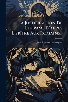 Paperback La Justification De L'homme D'après L'épître Aux Romains... [French] Book