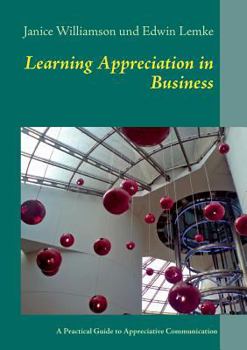 Paperback Learning Appreciation in Business: A Practical Guide to Appreciative Communication in the Workplace with Self-Coaching Tips for Managers Book