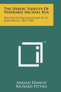 Paperback The Heroic Fidelity of Venerable Michael Rua: Disciple of and Successor to St. John Bosco, 1837-1910 Book