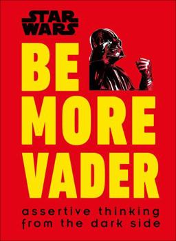 Be More Vader: Assertive Thinking from the Dark Side - Book  of the Star Wars