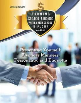 Presenting Yourself: Business Manners, Personality, and Etiquette - Book  of the Earning $50,000 - $100,000 with a High School Diploma or Less
