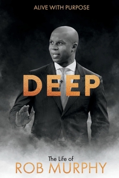 Paperback Deep - The Life of Rob Murphy: Alive with Purpose Volume 1 Book