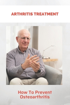 Paperback Arthritis Treatment: How To Prevent Osteoarthritis: Osteoarthritis Diet Book