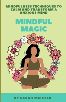 Mindful Magic: Mindfulness Techniques to Calm and Transform a Anxious Mind