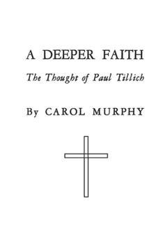 A Deeper Faith: The Thought of Paul Tillich