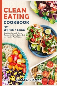 Paperback Clean Eating Cookbook For Weight Loss: 21 Day-Clean Eating Meal Plan (Breakfast, Lunch & Dinner ) with 70+ healthy and delicious Recipes. Book