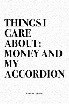 Paperback Things I Care About: Money And My Accordion: A 6x9 Inch Notebook Diary Journal With A Bold Text Font Slogan On A Matte Cover and 120 Blank Book